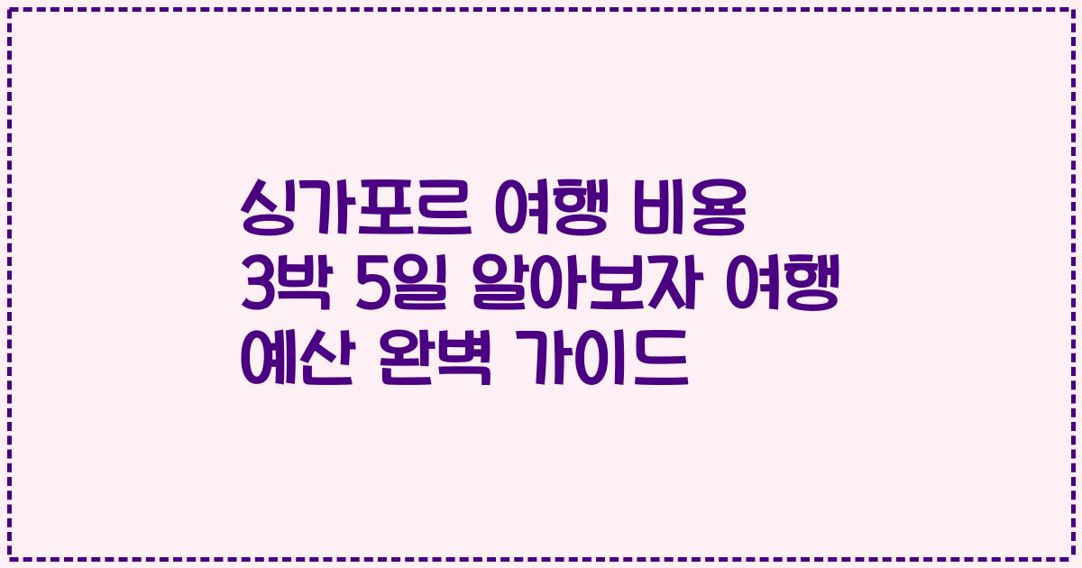 싱가포르 여행 비용 3박 5일 알아보자 여행 예산 완벽 가이드