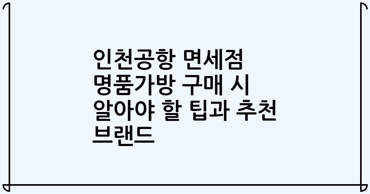 인천공항 면세점 명품가방 구매 시 알아야 할 팁과 추천 브랜드