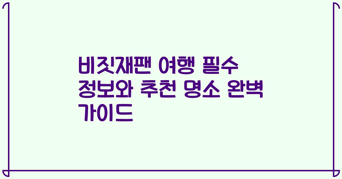 비짓재팬 여행 필수 정보와 추천 명소 완벽 가이드