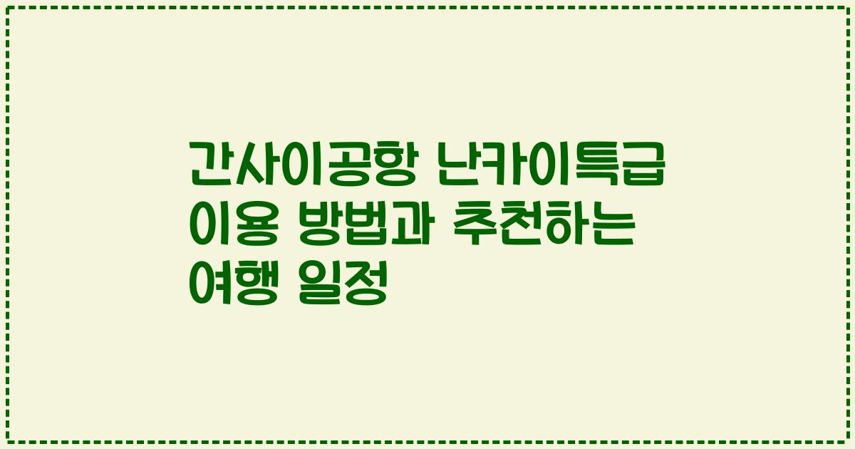 간사이공항 난카이특급 이용 방법과 추천하는 여행 일정
