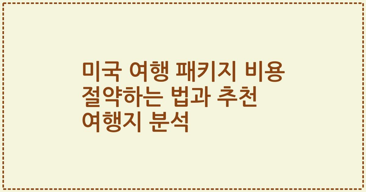 미국 여행 패키지 비용 절약하는 법과 추천 여행지 분석