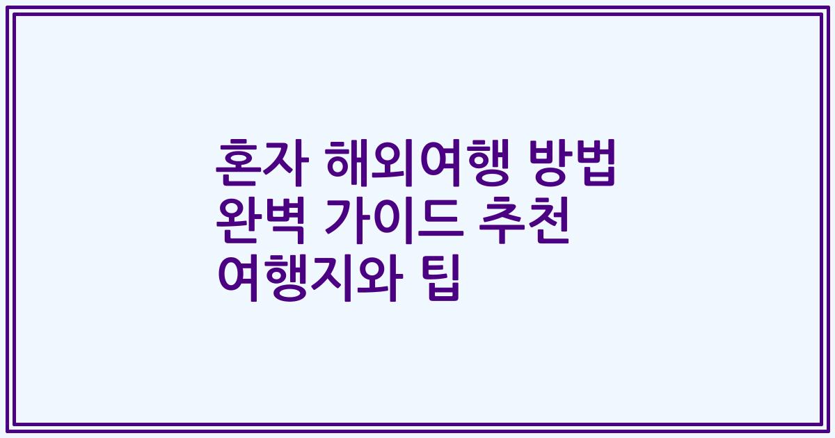 혼자 해외여행 방법 완벽 가이드 추천 여행지와 팁