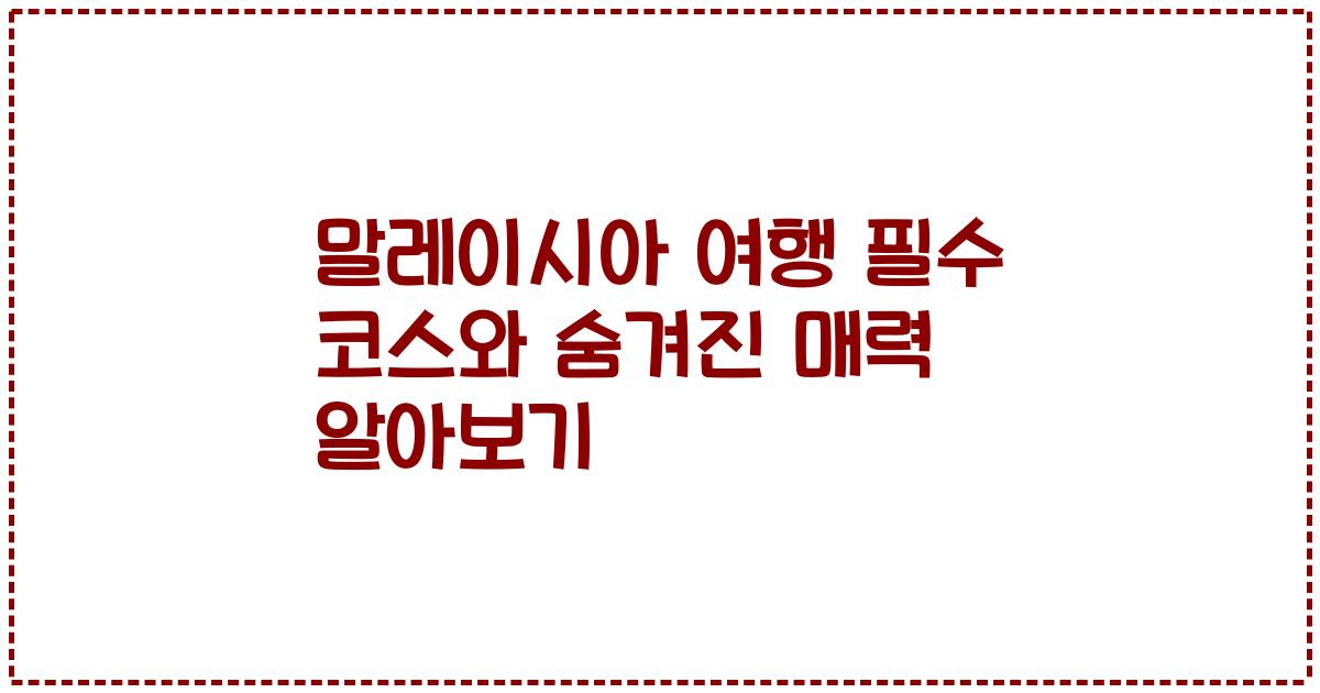 말레이시아 여행 필수 코스와 숨겨진 매력 알아보기