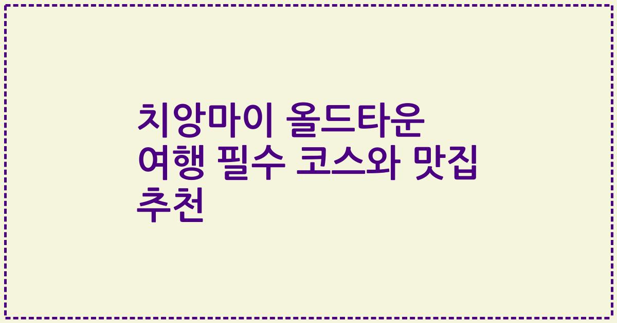 치앙마이 올드타운 여행 필수 코스와 맛집 추천