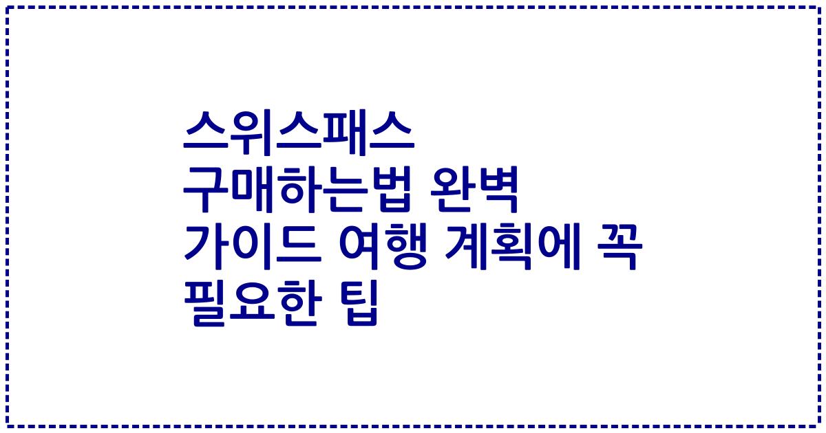 스위스패스 구매하는법 완벽 가이드 여행 계획에 꼭 필요한 팁