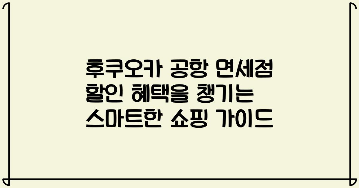 후쿠오카 공항 면세점 할인 혜택을 챙기는 스마트한 쇼핑 가이드