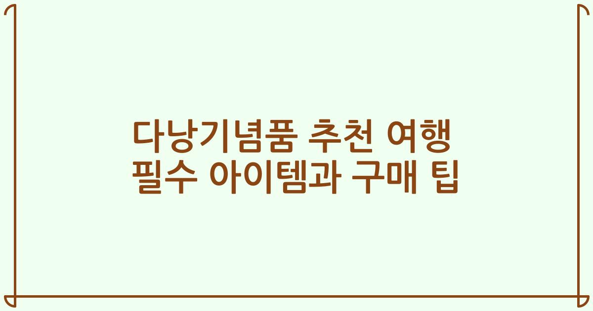 다낭기념품 추천 여행 필수 아이템과 구매 팁