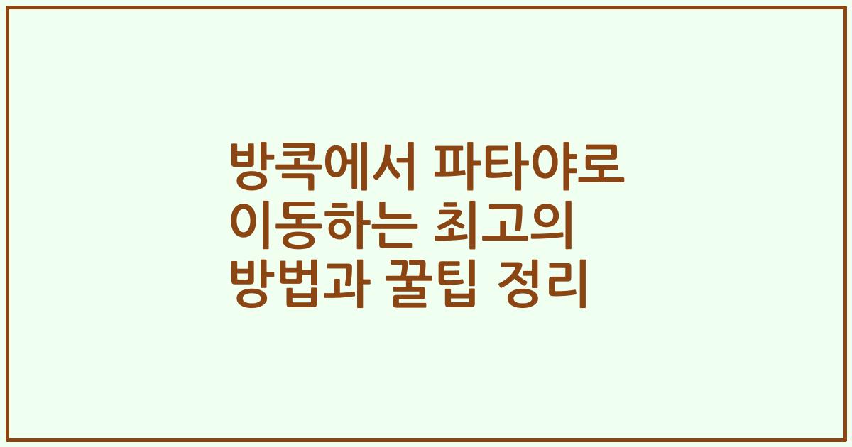 방콕에서 파타야로 이동하는 최고의 방법과 꿀팁 정리