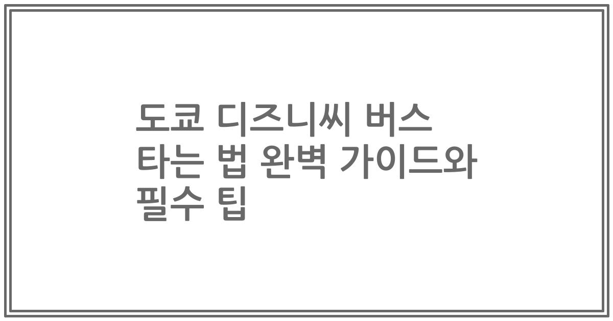 도쿄 디즈니씨 버스 타는 법 완벽 가이드와 필수 팁
