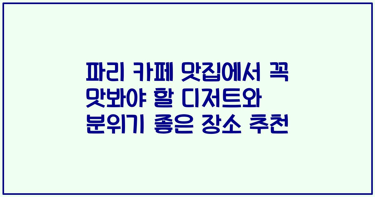 파리 카페 맛집에서 꼭 맛봐야 할 디저트와 분위기 좋은 장소 추천