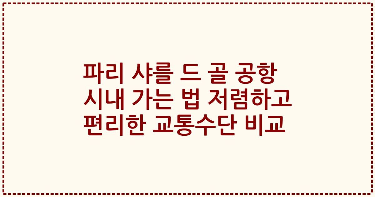 파리 샤를 드 골 공항 시내 가는 법 저렴하고 편리한 교통수단 비교