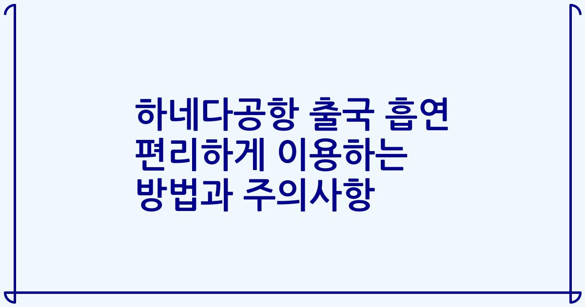 하네다공항 출국 흡연 편리하게 이용하는 방법과 주의사항