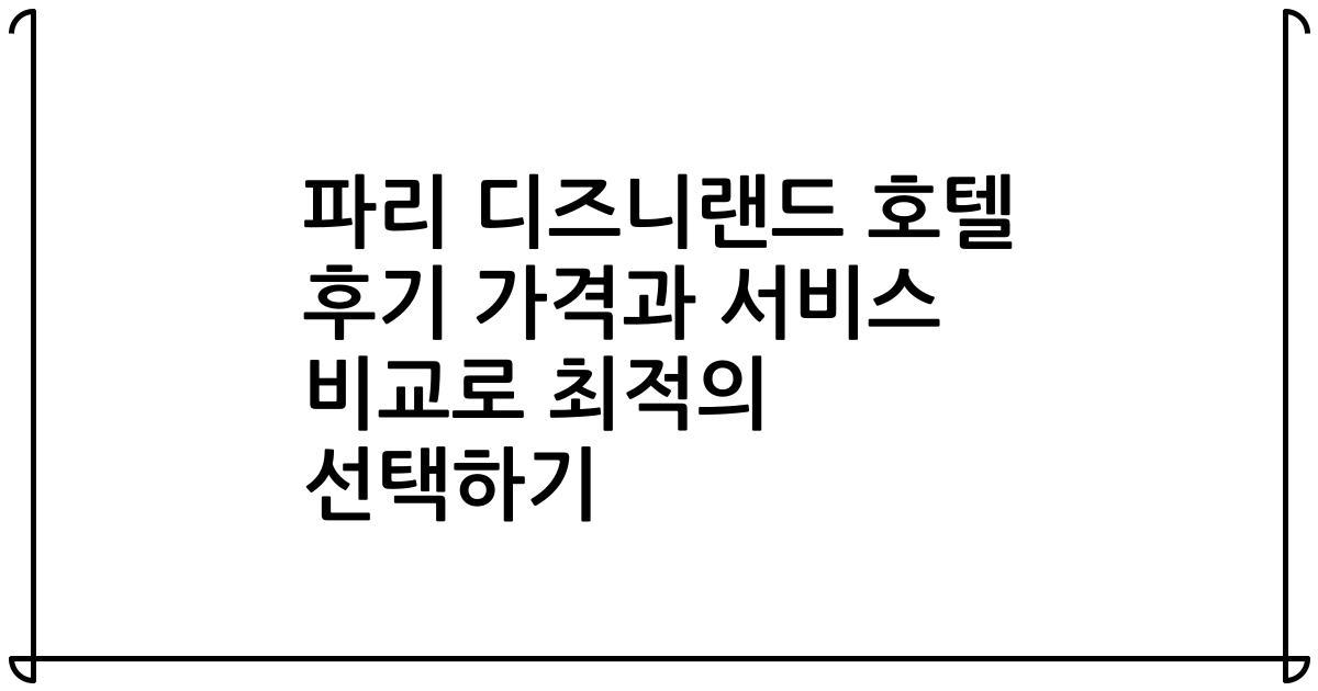 파리 디즈니랜드 호텔 후기 가격과 서비스 비교로 최적의 선택하기