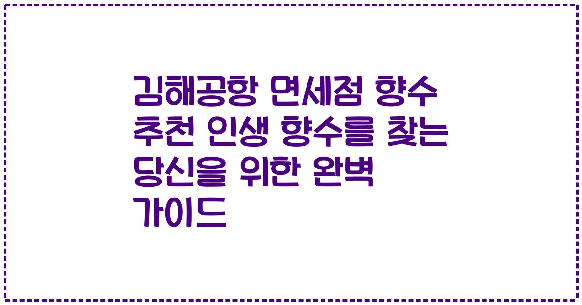 김해공항 면세점 향수 추천 인생 향수를 찾는 당신을 위한 완벽 가이드