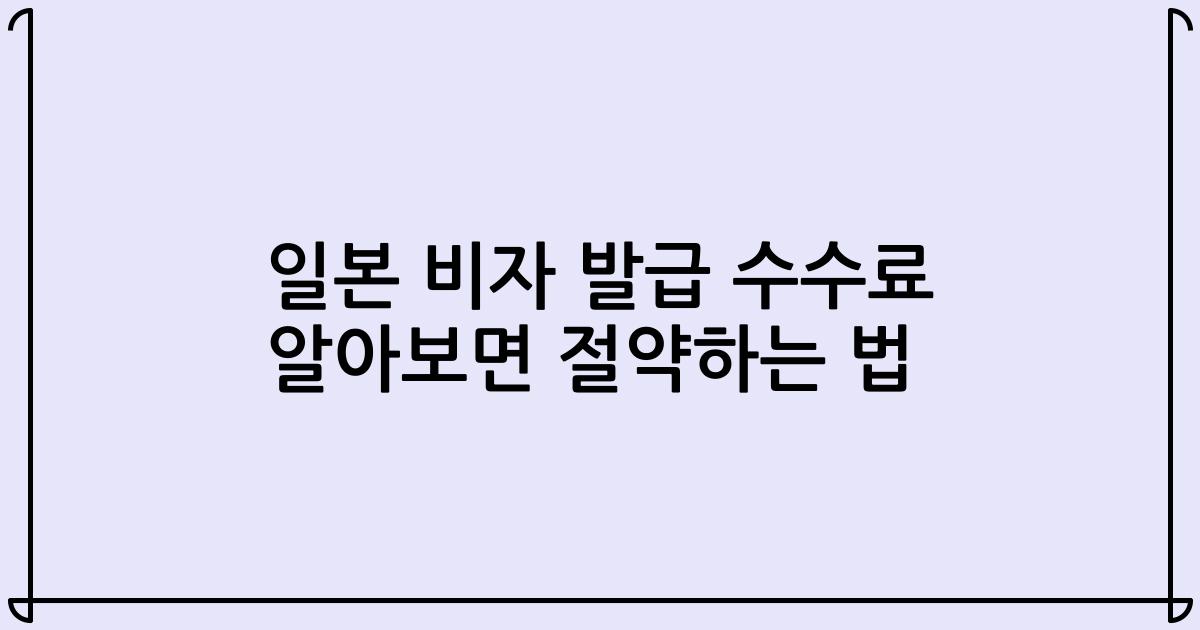 일본 비자 발급 수수료 알아보면 절약하는 법