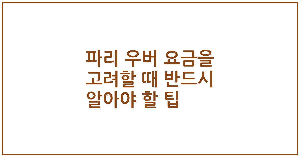 파리 우버 요금을 고려할 때 반드시 알아야 할 팁