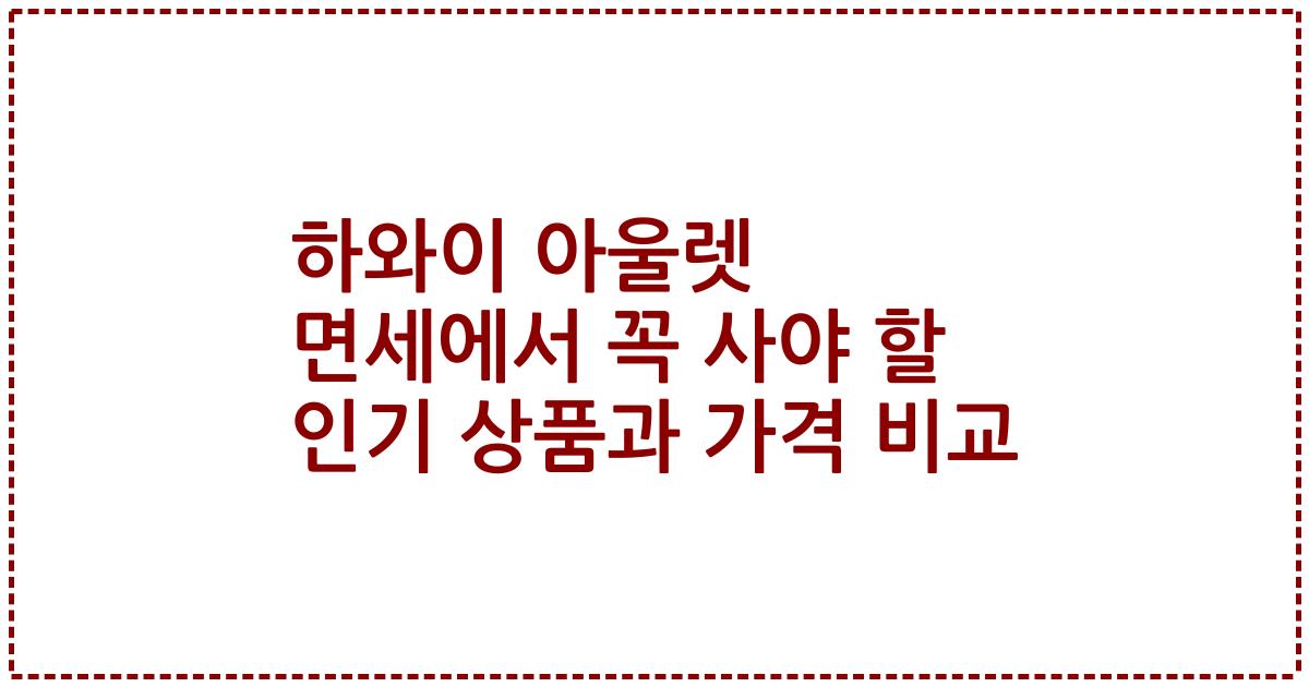 하와이 아울렛 면세에서 꼭 사야 할 인기 상품과 가격 비교