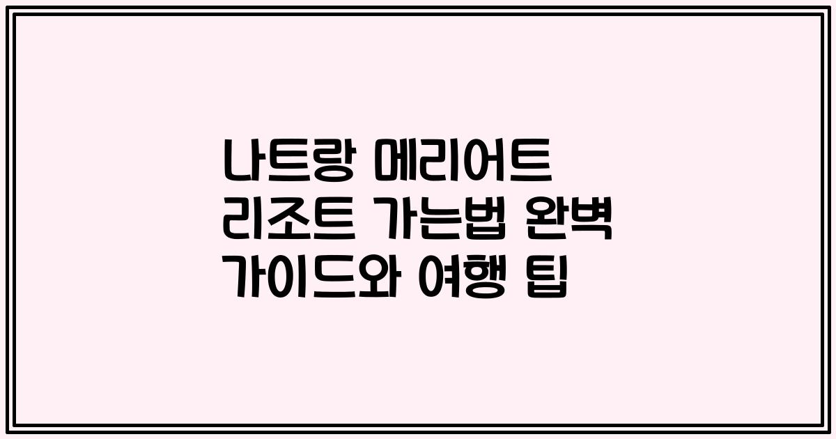 나트랑 메리어트 리조트 가는법 완벽 가이드와 여행 팁