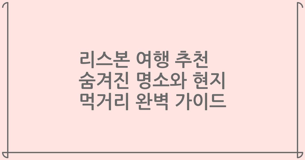 리스본 여행 추천 숨겨진 명소와 현지 먹거리 완벽 가이드