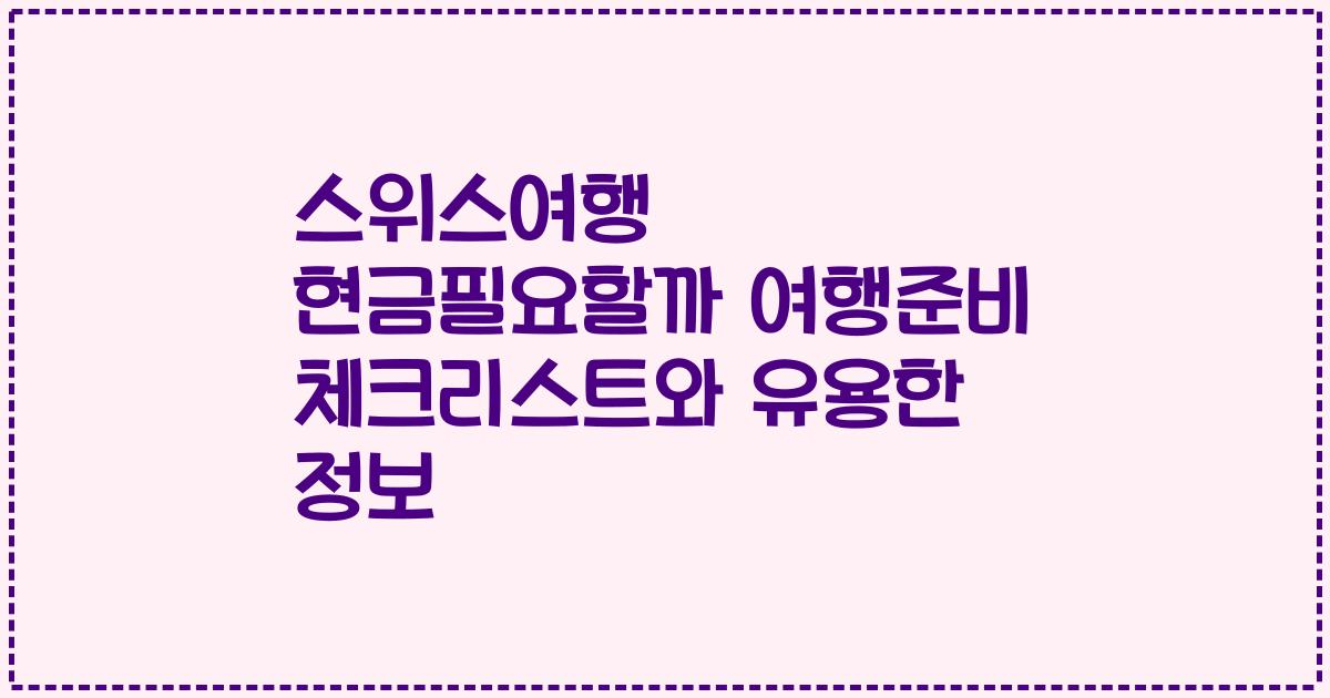 스위스여행 현금필요할까 여행준비 체크리스트와 유용한 정보
