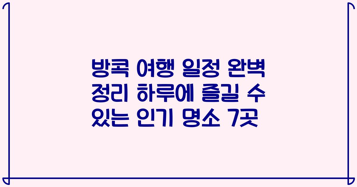 방콕 여행 일정 완벽 정리 하루에 즐길 수 있는 인기 명소 7곳