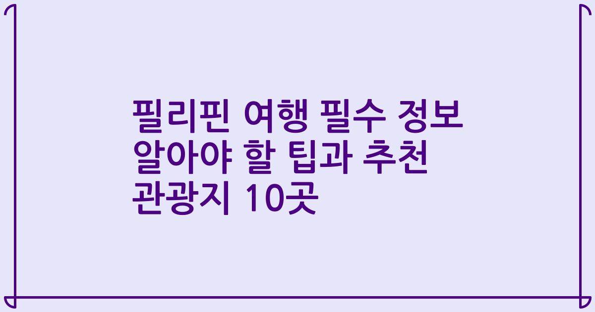 필리핀 여행 필수 정보 알아야 할 팁과 추천 관광지 10곳